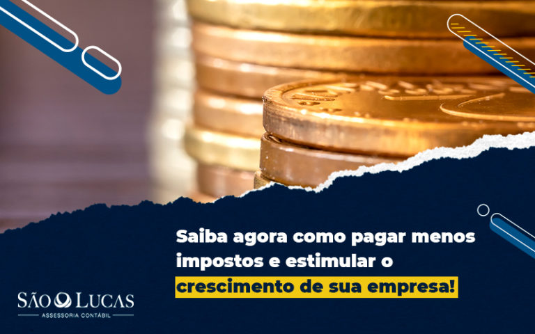 Saiba Agora Como Pagar Menos Impostos E Estimular O Crescimento De Sua