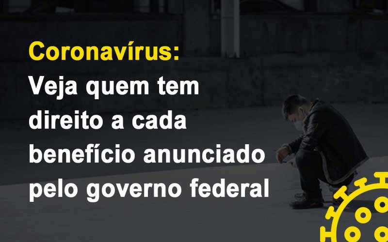 Coronavírus: Veja Quem Tem Direito A Cada Benefício Anunciado Pelo Governo Federal - Contabilidade em São Bernardo do Campo - SP