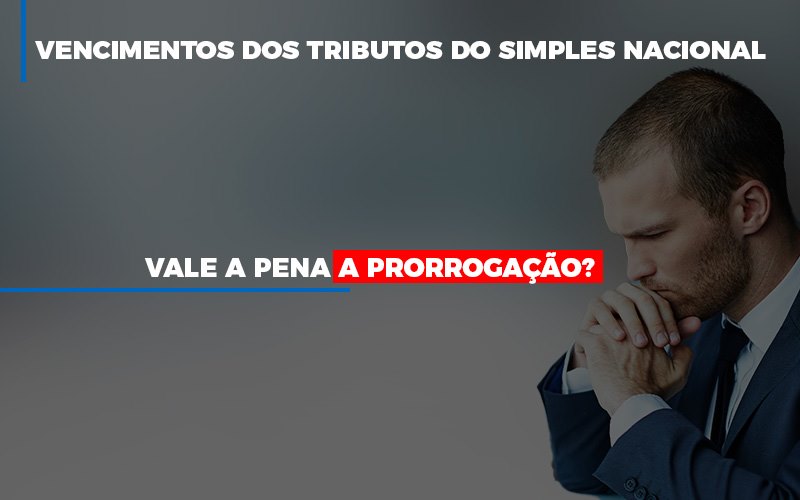 Vale A Pena A Prorrogação Dos Vencimentos Dos Tributos Do Simples Nacional? - Contabilidade em São Bernardo do Campo - SP