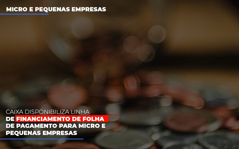 Caixa Disponibiliza Linha De Financiamento De Folha De Pagamento Para Micro E Pequenas Empresas - Contabilidade em São Bernardo do Campo - SP