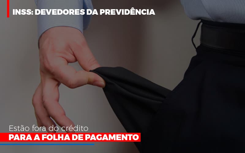 Inss: Devedores Da Previdência Estão Fora Do Crédito Para A Folha De Pagamento - Contabilidade em São Bernardo do Campo - SP