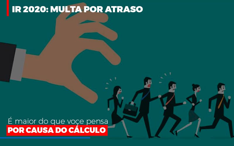 Ir 2020: Multa Por Atraso é Maior Do Que Você Pensa Por Causa Do Cálculo - Contabilidade em São Bernardo do Campo - SP