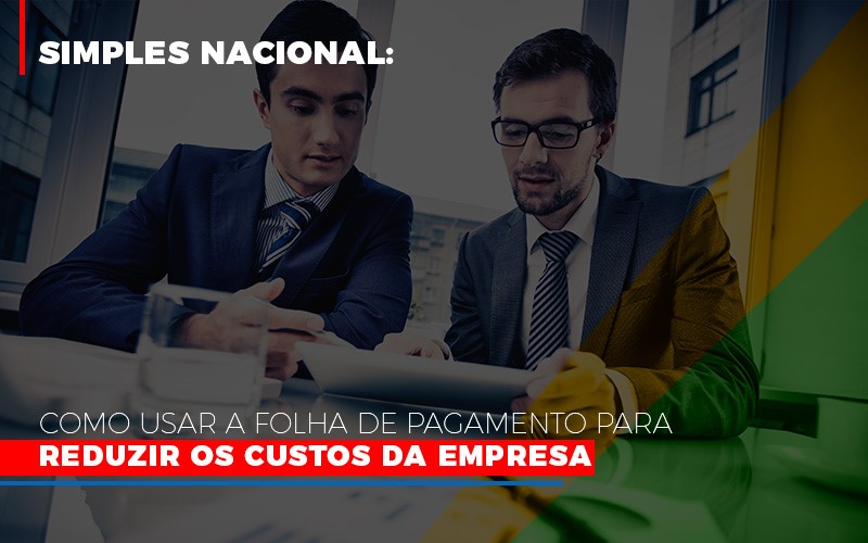 Simples Nacional: Como Usar A Folha De Pagamento Para Reduzir Os Custos Da Empresa - Contabilidade em São Bernardo do Campo - SP