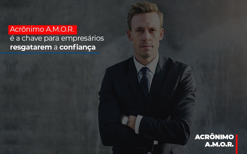 Acrônimo A.m.o.r. é A Chave Para Empresários Resgatarem A Confiança - Contabilidade em São Bernardo do Campo - SP