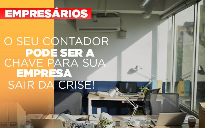 O Seu Contador Pode Ser A Chave Para Sua Empresa Sair Da Crise! - Contabilidade em São Bernardo do Campo - SP