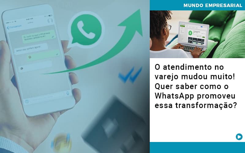 O Atendimento No Varejo Mudou Muito! Quer Saber Como O Whatsapp Promoveu Essa Transformação? - Contabilidade em São Bernardo do Campo - SP