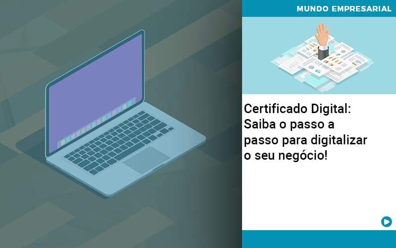 Certificado Digital: Saiba O Passo A Passo Para Digitalizar O Seu Negócio! - Contabilidade em São Bernardo do Campo - SP