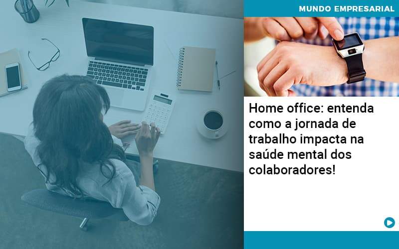 Home Office: Entenda Como A Jornada De Trabalho Impacta Na Saúde Mental Dos Colaboradores! - Contabilidade em São Bernardo do Campo - SP