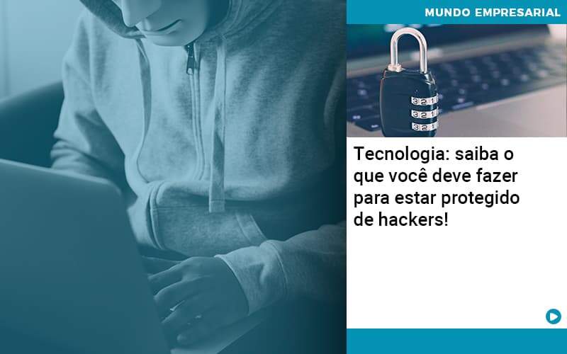Tecnologia: Saiba O Que Você Deve Fazer Para Estar Protegido De Hackers! - Contabilidade em São Bernardo do Campo - SP