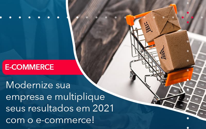Modernize Sua Empresa E Multiplique Seus Resultados Em 2021 Com O E Commerce! - Contabilidade em São Bernardo do Campo - SP
