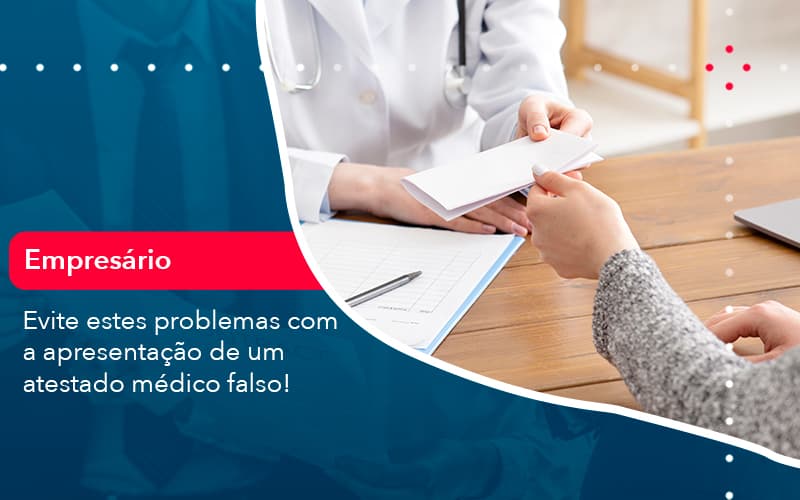 Evite Estes Problemas Com A Apresentação De Um Atestado Médico Falso! - Contabilidade em São Bernardo do Campo - SP