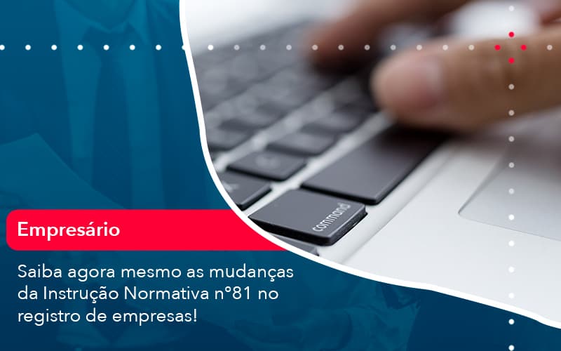 Saiba Agora Mesmo As Mudanças Da Instrução Normativa N°81 No Registro De Empresas! - Contabilidade em São Bernardo do Campo - SP