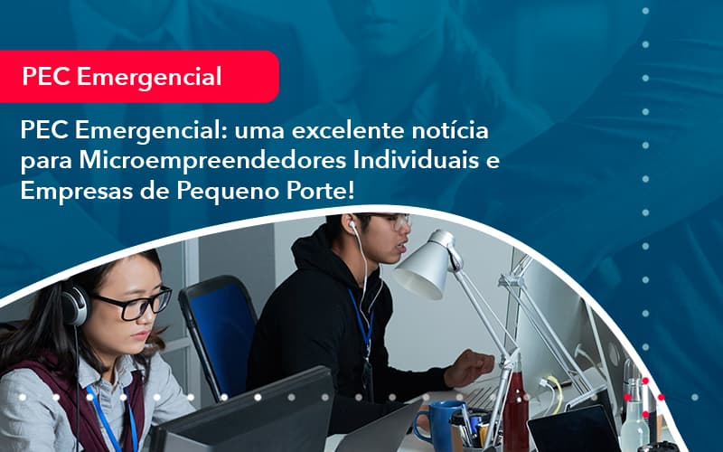 Pec Emergencial: Uma Excelente Notícia Para Microempreendedores Individuais E Empresas De Pequeno Porte! - Contabilidade em São Bernardo do Campo - SP