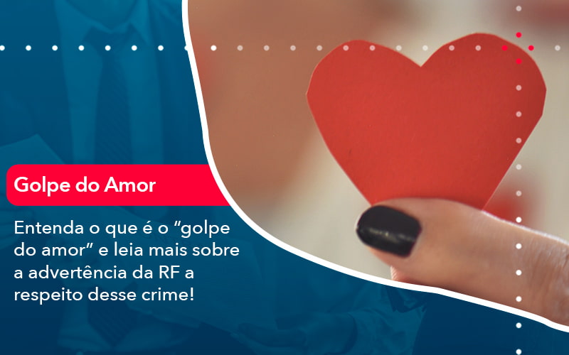 Entenda o que é o “golpe do amor” e leia mais sobre a advertência da RF