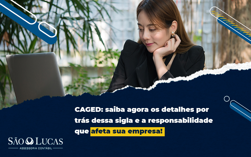 Caged: Saiba Agora Os Detalhes Por Trás Dessa Sigla E A Responsabilidade Que Afeta Sua Empresa! - Contabilidade em São Bernardo do Campo - SP