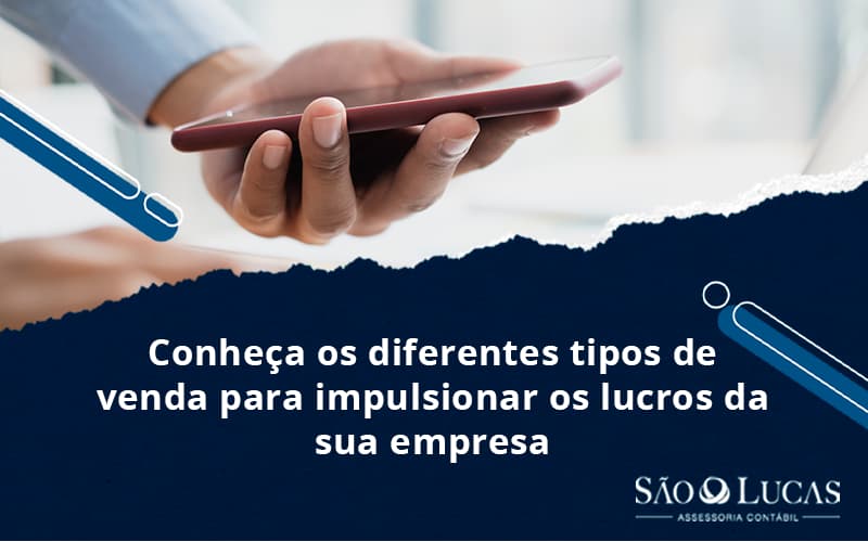 Conheça Os Diferentes Tipos De Venda Para Impulsionar Os Lucros Da Sua Empresa - Contabilidade em São Bernardo do Campo - SP