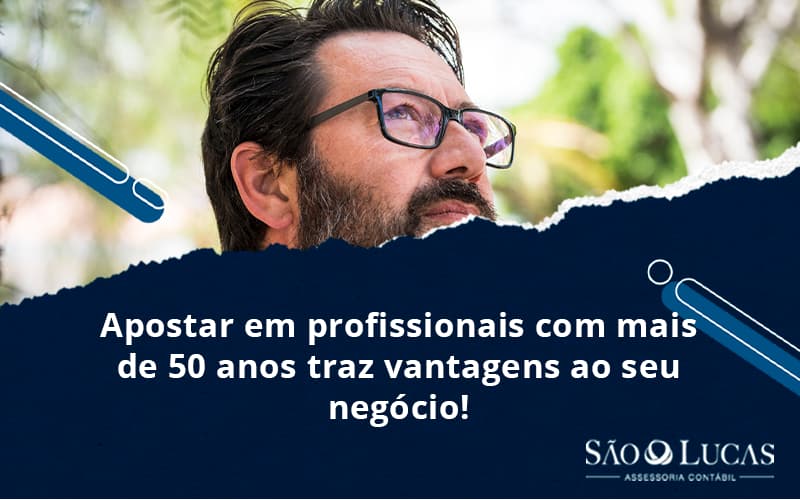 Sabia Que Apostar Em Profissionais Com Mais De 50 Anos Traz Vantagens Ao Seu Negócio? - Contabilidade em São Bernardo do Campo - SP