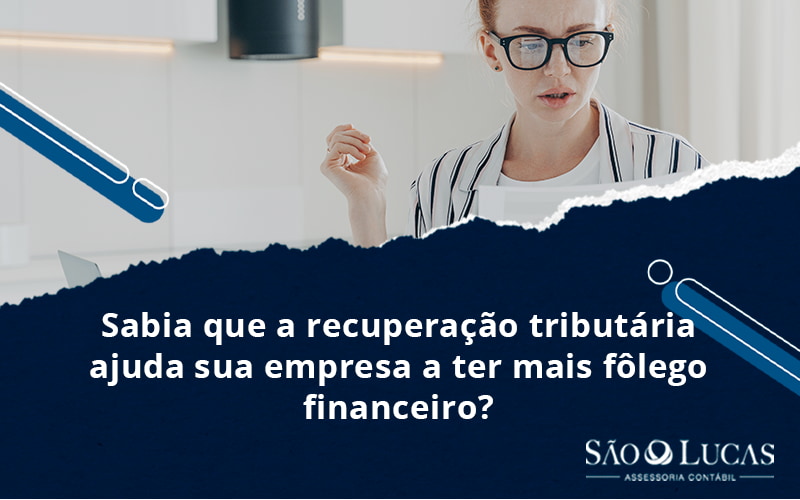 Sabia Que A Recuperação Tributária Ajuda Sua Empresa A Ter Mais Fôlego Financeiro? - Contabilidade em São Bernardo do Campo - SP