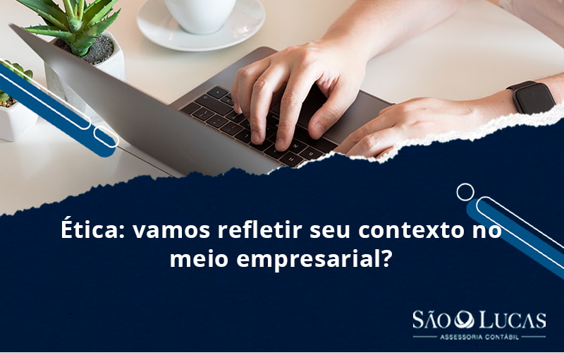Ética: Vamos Refletir Seu Contexto No Meio Empresarial? - Contabilidade em São Bernardo do Campo - SP