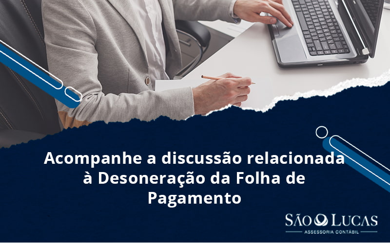 Acompanhe A Discussão Relacionada à Desoneração Da Folha De Pagamento - Contabilidade em São Bernardo do Campo - SP