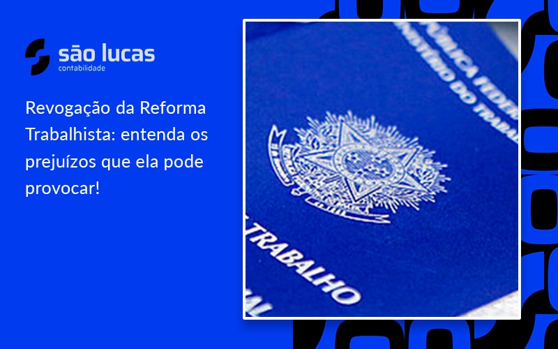 Revogação Da Reforma Trabalhista: Entenda Os Prejuízos Que Ela Pode Provocar! - Contabilidade em São Bernardo do Campo - SP