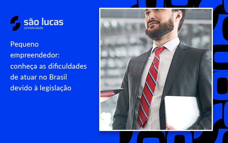 Pequeno Empreendedor: Conheça As Dificuldades De Atuar No Brasil Devido à Legislação - Contabilidade em São Bernardo do Campo - SP