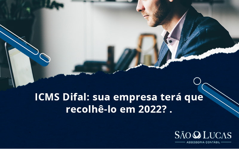 Icms Difal: Sua Empresa Terá Que Recolhê Lo Em 2022? - Contabilidade em São Bernardo do Campo - SP