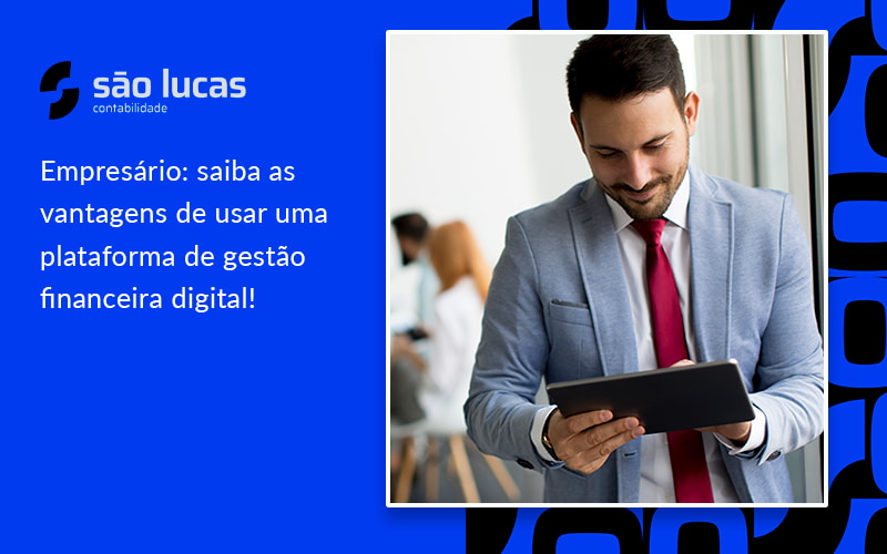 Empresário: Saiba As Vantagens De Usar Uma Plataforma De Gestão Financeira Digital! - Contabilidade em São Bernardo do Campo - SP
